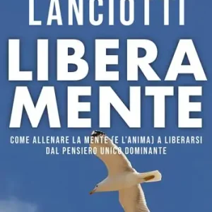 Reso Gratuito Libera mente. Come allenare la mente (e l‘anima) a liberarsi dal pensiero unico dominante