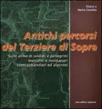 Antichi percorsi del Terziere di Sopra. Sulle orme di soldati e pellegrini, mercanti e montanari, contrabbandieri ed alpinisti Miglior Prezzo