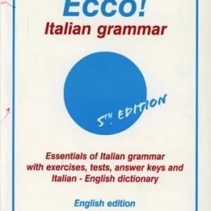 Ecco! Italian grammar. Essentials of italian grammar with exercises, tests, answer. Keys and italian-english dictionary Ultime Pezzi