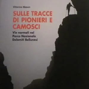 Ultima Occasione Sulle tracce di pionieri e camosci. Vie normali nel Parco Nazionale Dolomiti Bellunesi. Ediz. illustrata