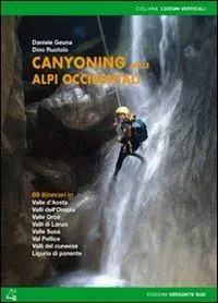 Canyoning nella Alpi Occidentali. 69 itinerari in Valle d‘Aosta, Piemonte, Liguria Consegna Rapida