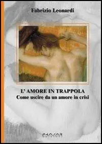 L‘amore in trappola. Come uscire da un amore in crisi Ultime Pezzi