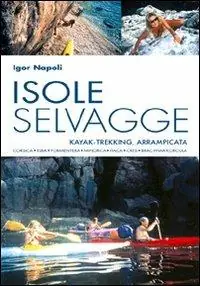 Nuova Collezione Isole selvagge. Kajak-trekking, arrampicata. Corsica, Elba, Formentera, Minorca, Itaca, Cres, Brac-Hvar-Korcula