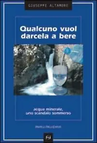 Qualcuno vuol darcela a bere. Acqua minerale, uno scandalo sommerso Affare