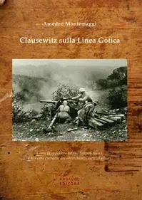 Clausewitz sulla Linea Gotica. Come la superiore tattica tedesca riuscì a bloccare l‘attacco dei soverchianti eserciti alleati Reso Gratuito
