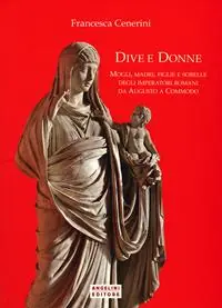 Di Tendenza Dive e donne. Mogli, madri, figlie e sorelle degli imperatori romani da Augusto a Commodo