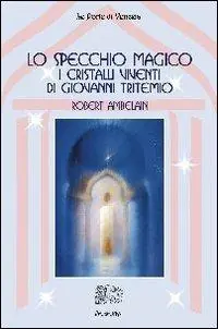 Nuovo Arrivo Lo specchio magico. I cristalli viventi di Giovanni Tritemio