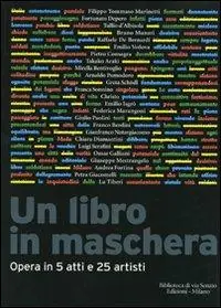 Prezzo Di Fabbrica Un libro in maschera. Opera in cinque atti e venticinque artisti. Ediz. illustrata