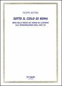 Sotto il cielo di Roma (Roma nella poesia del mondo da Licofrone alle neoavanguardie degli anni ‘60) Compra Oggi Stesso