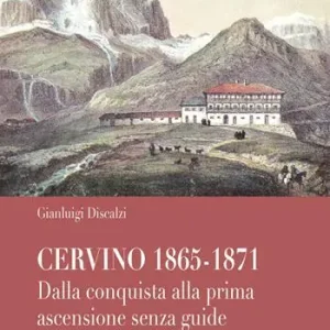 Offerta Limitata Cervino 1865-1871. Dalla conquista alla prima ascensione senza guide