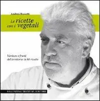 Le ricette con i vegetali. Verdure e frutti del territorio in 80 ricette Esclusivo