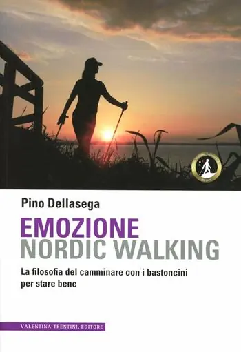 Emozione nordic walking. La filosofia del camminare con i bastoncini per stare bene Non Perdere