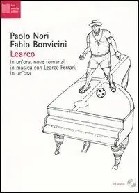 Learco. In un‘ora, nove romanzi in musica con Learco Ferrari, in un‘ora. Con CD Audio Prezzo Ridotto