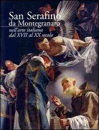 San Serafino da Montegranaro nell‘arte italiana dal XVII al XX secolo Ultimissimo Modello
