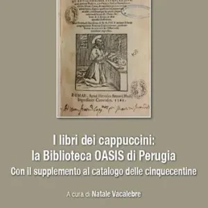 Offerta Lampo I libri dei cappuccini la biblioteca OASIS di Perugia. Con il supplemento al catalogo delle cinquecentine. Atti dell‘incontro di studio (Perugia, 16 aprile 2015)