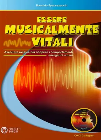 Essere musicalmente vitali. Ascoltare musica per scoprire i comportamenti energetici umani. Con CD-Audio Solo Oggi
