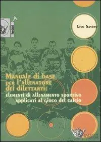 Manuale di base per l‘allenatore dei dilettanti elementi di allenamento sportivo applicati al gioco del calcio Saldi