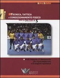 Offerta Speciale Tecnica, tattica e condizionamento fisico per il calcio a 5. Metodo integrale di allenamento per il precampionato e la stagione agonistica
