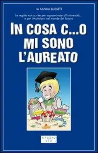 Prezzo Conveniente In cosa c...o mi sono laureato. Le regole non scritte per passare indenni attraverso l‘università... e dopo riuscire a trovare anche un posticino di lavoro