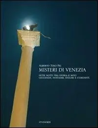 Misteri di Venezia. Sette notti tra storia e mito. Leggende, fantasmi, enigmi e curiosità Popolare