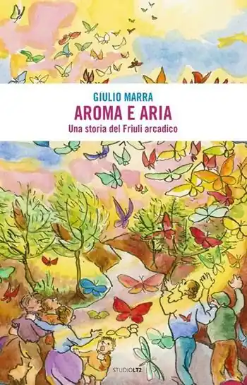 Offerta Limitata Aroma e aria. Una storia del Friuli arcadico
