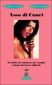 Ultime Pezzi Asso di cuori. Tecniche di seduzione per uomini e donne del terzo millennio