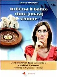 Compra Online In borsa il banco vince (quasi) sempre. Come investire in Borsa aumentando le probabilità di successo scansando truffe, inganni e illusioni