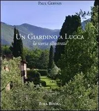 Un giardino di Lucca. La storia illustrata. Ediz. illustrata Nuova Collezione