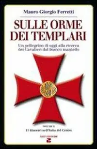 Sulle orme dei Templari. Un pellegrino di oggi alla ricerca dei cavalieri dal bianco mantello. Vol. 2 11 itinerari nell‘Italia del Centro Scelto Dai Clienti