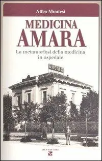 Medicina amara. La metamorfosi della medicina in ospedale Must-Have