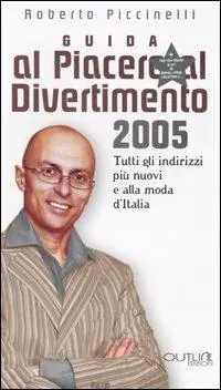 Guida al piacere e al divertimento 2005. Tutti gli indirizzi più nuovi e alla moda d‘Italia Subito Disponibile