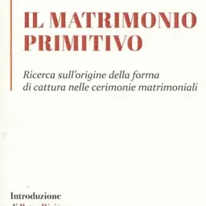 Vendita Finale Il matrimonio primitivo. Ricerca sull‘origine della forma di cattura nelle cerimonie matrimoniali