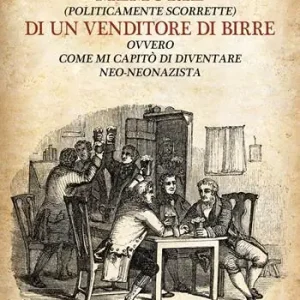 Must-Have Memorie (politicamente scorrette) di un venditore di birre. Ovvero come mi capitò di diventare neo-neonazista