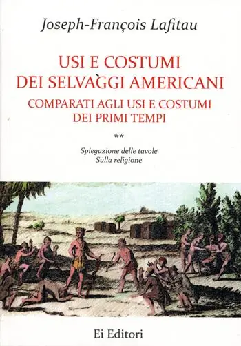 Usi e costumi dei selvaggi americani comparati agli usi e costumi dei primi tempi. Vol. 2 Spiegazione delle tavole. Sulla religione Prezzo Ridotto