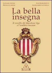 La bella insegna. Il vessillo del Marchese Ugo e l‘araldica toscana Popolare