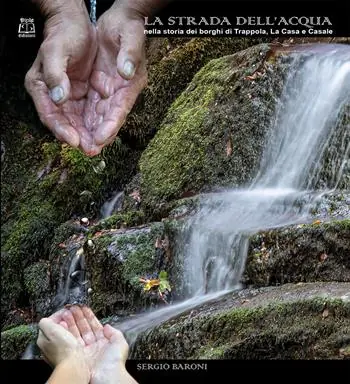 A Buon Prezzo La strada dell‘acqua nella storia dei borghi di Trappola, La Casa e Casale