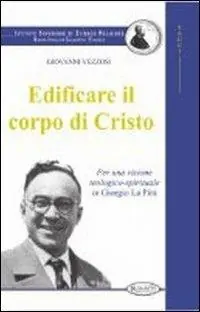 Offerta Edificare il corpo di Cristo. Per una visione teologico-spirituale in Giorgio La Pira
