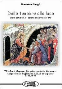 Solo Oggi Dalle tenebre alla luce. Dalla schiavitù di Satana al servizio di Dio
