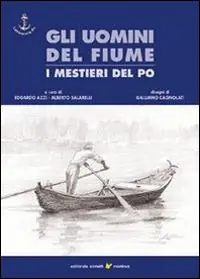 Gli uomini del fiume. I mestieri del Po. Vol. 1 Saldi