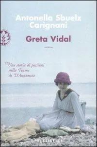 Solo Oggi Greta Vidal. Una storia di passioni nella Fiume di D‘Annunzio