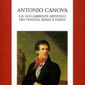 Antonio Canova e il suo ambiente artistico fra Venezia, Roma e Parigi Soddisfatti O Rimborsati