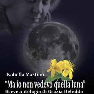 «Ma io non vedevo quella luna». Breve antologia di Grazia Deledda Compra Online