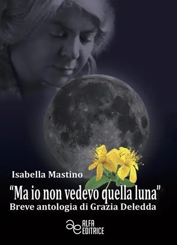 «Ma io non vedevo quella luna». Breve antologia di Grazia Deledda Compra Online