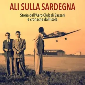 Ali sulla Sardegna. Storia dell‘Aero Club di Sassari e cronache dall‘Isola Occasione