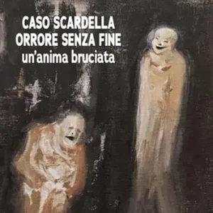 Caso Scardella, orrore senza fine. Un‘anima bruciata. Ediz. integrale Nuova Collezione