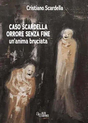 Caso Scardella, orrore senza fine. Un‘anima bruciata. Ediz. integrale Nuova Collezione