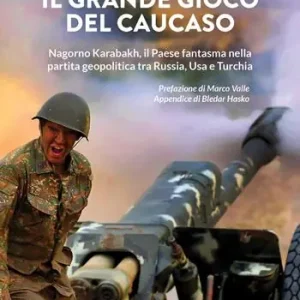 Il grande gioco del Caucaso. Nagorno Karabakh, il Paese fantasma nella partita geopolitica tra Russia, Usa e Turchia Promozione Esclusiva