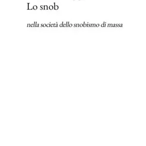 Lo snob nella società dello snobismo di massa Subito Disponibile