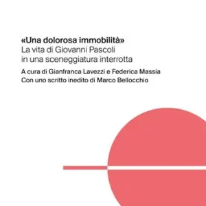 Reso Gratuito «Una dolorosa immobilità». La vita di Giovanni Pascoli in una sceneggiatura interrotta