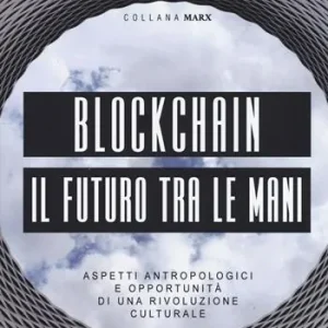 Blockchain il futuro tra le mani. Aspetti antropologici e opportunità di una rivoluzione culturale Offerta Limitata